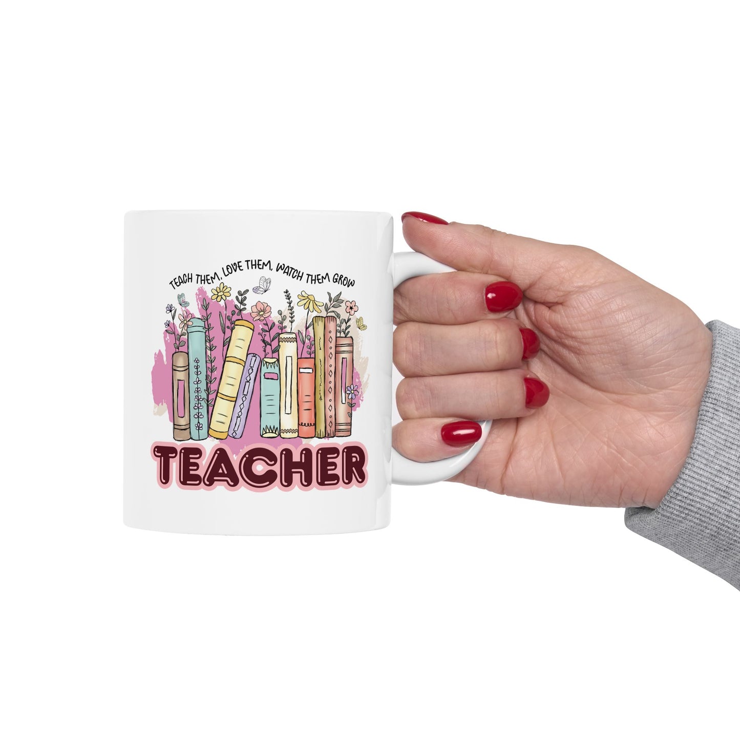 "Teach Them, Love Them, Watch Them Grow" Teacher Mug
