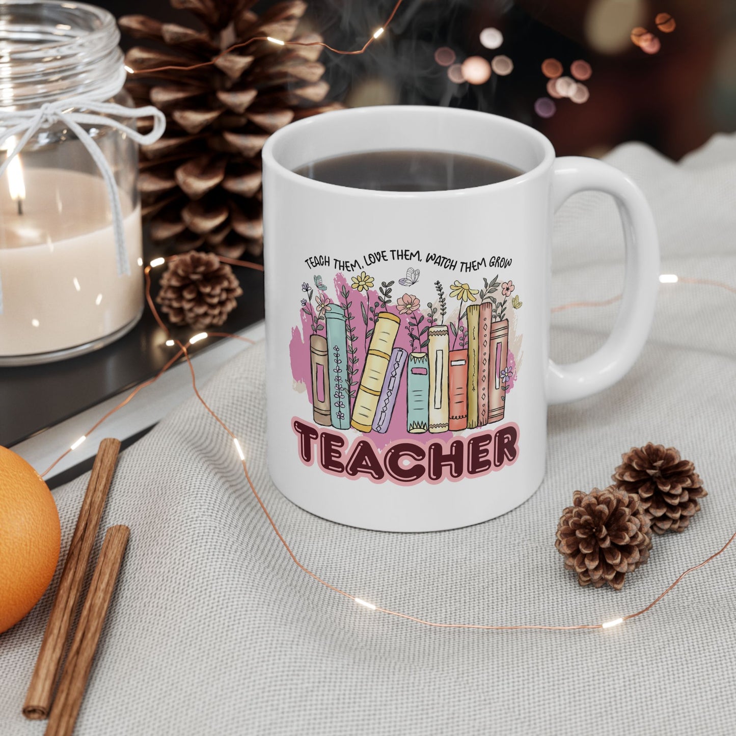 "Teach Them, Love Them, Watch Them Grow" Teacher Mug