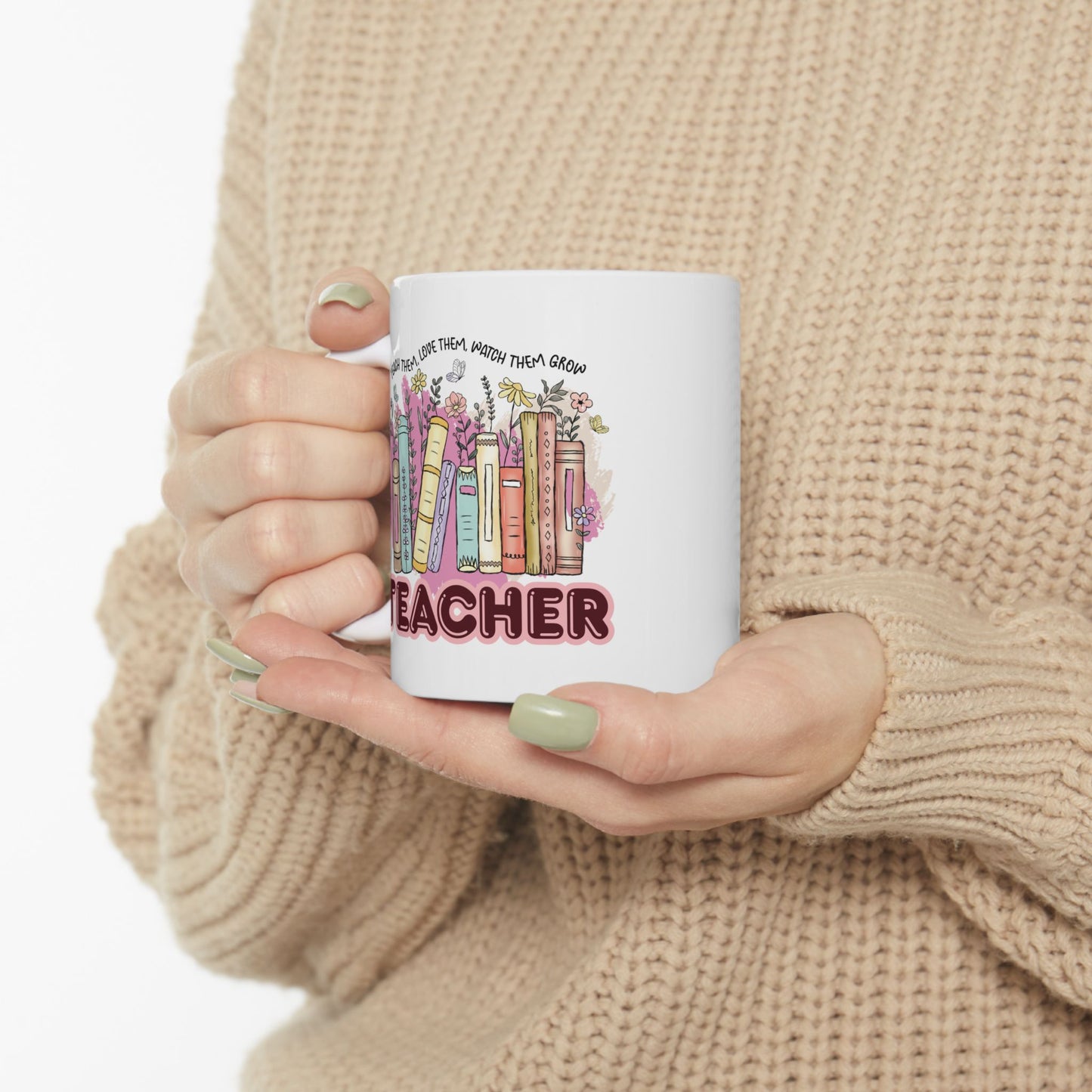 "Teach Them, Love Them, Watch Them Grow" Teacher Mug